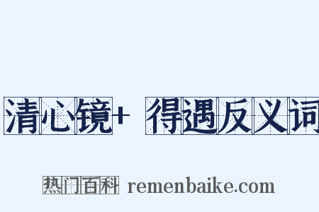 清心镜+得遇反义词是什么意思的图片